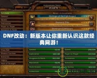 DNF改動：新版本讓你重新認(rèn)識這款經(jīng)典網(wǎng)游！
