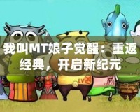我叫MT娘子覺醒：重返經(jīng)典，開啟新紀(jì)元