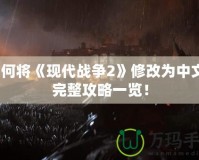 如何將《現(xiàn)代戰(zhàn)爭2》修改為中文？完整攻略一覽！