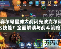 《賽爾號星球大戰(zhàn)閃光波克爾帶什么技能？全面解讀與戰(zhàn)斗策略》