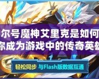 賽爾號魔神艾里克是如何讓你成為游戲中的傳奇英雄