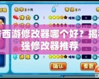 卡布西游修改器哪個(gè)好？揭秘最強(qiáng)修改器推薦