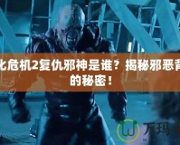 生化危機2復仇邪神是誰？揭秘邪惡背后的秘密！