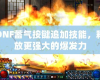 DNF蓄氣按鍵追加技能，釋放更強大的爆發(fā)力