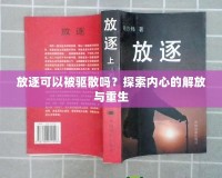 放逐可以被驅(qū)散嗎？探索內(nèi)心的解放與重生