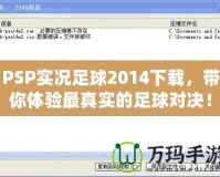 PSP實(shí)況足球2014下載，帶你體驗(yàn)最真實(shí)的足球?qū)Q！
