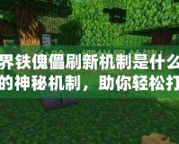 我的世界鐵傀儡刷新機(jī)制是什么？揭秘鐵傀儡的神秘機(jī)制，助你輕松打造鐵礦自動化！