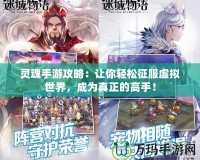 靈魂手游攻略：讓你輕松征服虛擬世界，成為真正的高手！