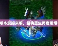Dota1新版本震撼來(lái)襲，經(jīng)典重生再度引爆電競(jìng)激情！