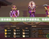 《胡萊三國(guó)攻略貼：如何在游戲中脫穎而出，掌握致勝技巧》