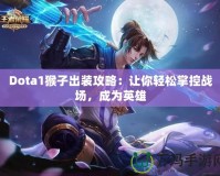 Dota1猴子出裝攻略：讓你輕松掌控戰(zhàn)場(chǎng)，成為英雄