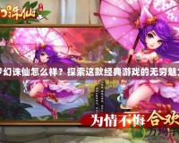 夢(mèng)幻誅仙怎么樣？探索這款經(jīng)典游戲的無(wú)窮魅力