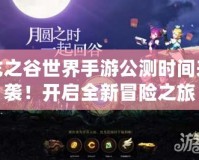 龍之谷世界手游公測(cè)時(shí)間來襲！開啟全新冒險(xiǎn)之旅