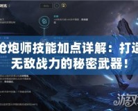槍炮師技能加點(diǎn)詳解：打造無敵戰(zhàn)力的秘密武器！