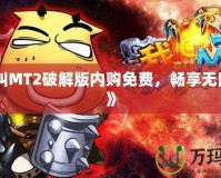 《我叫MT2破解版內(nèi)購(gòu)免費(fèi)，暢享無(wú)限精彩》
