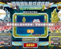 賽爾號肯扎德如何獲得？詳細(xì)攻略大揭秘！