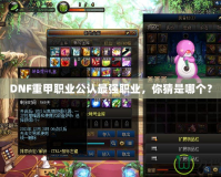 DNF重甲職業(yè)公認(rèn)最強(qiáng)職業(yè)，你猜是哪個？