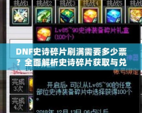 DNF史詩碎片刷滿需要多少票？全面解析史詩碎片獲取與兌換策略！