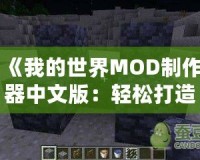 《我的世界MOD制作器中文版：輕松打造專屬世界，開啟創(chuàng)意無限的冒險之旅》