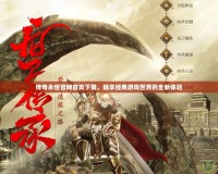 傳奇永恒官網首頁下載，暢享經典游戲世界的全新體驗