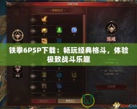 鐵拳6PSP下載：暢玩經(jīng)典格斗，體驗極致戰(zhàn)斗樂趣