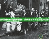 街頭籃球Rating等級(jí)揭秘：如何通過(guò)評(píng)分征服籃球世界？