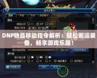 DNF物品移動指令解析：輕松搬運裝備，暢享游戲樂趣！