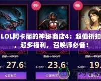 LOL阿卡麗的神秘商店4：超值折扣，超多福利，召喚師必備！