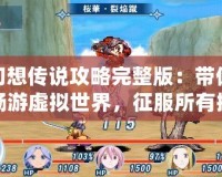幻想傳說攻略完整版：帶你暢游虛擬世界，征服所有挑戰(zhàn)！