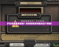 爐石傳說容易掉線？快來看看如何解決這個煩惱！