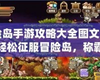 冒險島手游攻略大全圖文：讓你輕松征服冒險島，稱霸全服！
