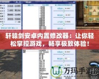 軒轅劍安卓內(nèi)置修改器：讓你輕松掌控游戲，暢享極致體驗！