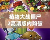 植物大戰(zhàn)僵尸2高清版內(nèi)購破解版老版本：暢享無限樂趣，挑戰(zhàn)極限防線