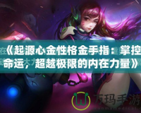 《起源心金性格金手指：掌控命運(yùn)，超越極限的內(nèi)在力量》