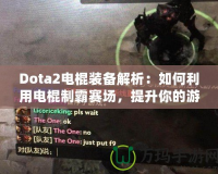 Dota2電棍裝備解析：如何利用電棍制霸賽場(chǎng)，提升你的游戲體驗(yàn)