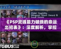 《PSP靈魂能力破損的命運(yùn)出招表》：深度解析，掌控勝利的關(guān)鍵！