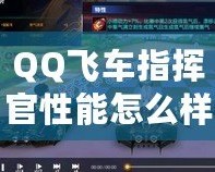 QQ飛車指揮官性能怎么樣？全面分析與評測