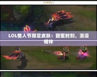 LOL情人節(jié)限定皮膚：甜蜜時(shí)刻，浪漫相伴