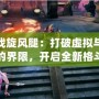 游戲旋風(fēng)腿：打破虛擬與現(xiàn)實的界限，開啟全新格斗體驗