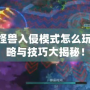 LOL怪獸入侵模式怎么玩？攻略與技巧大揭秘！
