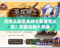 洛克王國圣龍騎士套裝怎么得？獲取攻略大揭秘