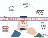 南寧同城：打造便捷生活，盡享本地服務(wù)的無限可能