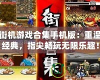 街機(jī)游戲合集手機(jī)版：重溫經(jīng)典，指尖暢玩無限樂趣！