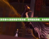 火影忍者OL強(qiáng)者降臨平民攻略：如何輕松突破，走向巔峰！