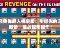 炸經(jīng)典彈超人機(jī)皇版：引爆你的游戲激情，挑戰(zhàn)極限操作！