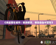 《俠盜獵車(chē)城市：暢游都市，體驗(yàn)自由與冒險(xiǎn)》