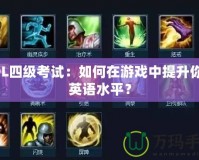 LOL四級(jí)考試：如何在游戲中提升你的英語(yǔ)水平？
