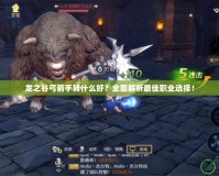 龍之谷弓箭手轉(zhuǎn)什么好？全面解析最佳職業(yè)選擇！