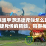 英雄聯(lián)盟手游迅捷斥候怎么玩？掌握迅捷斥候的精髓，贏得每一場(chǎng)勝利！