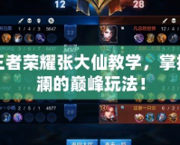 王者榮耀張大仙教學(xué)，掌控瀾的巔峰玩法！